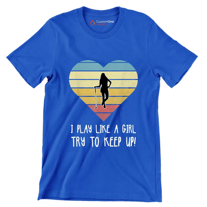I PLAY LIKE A GIRL TRY TO KEEP UP! - Golf Themed T-Shirt-Blue-S-Custom One Express