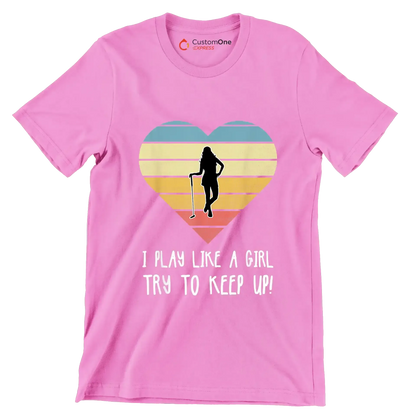 I PLAY LIKE A GIRL TRY TO KEEP UP! - Golf Themed T-Shirt-Pink-S-Custom One Express
