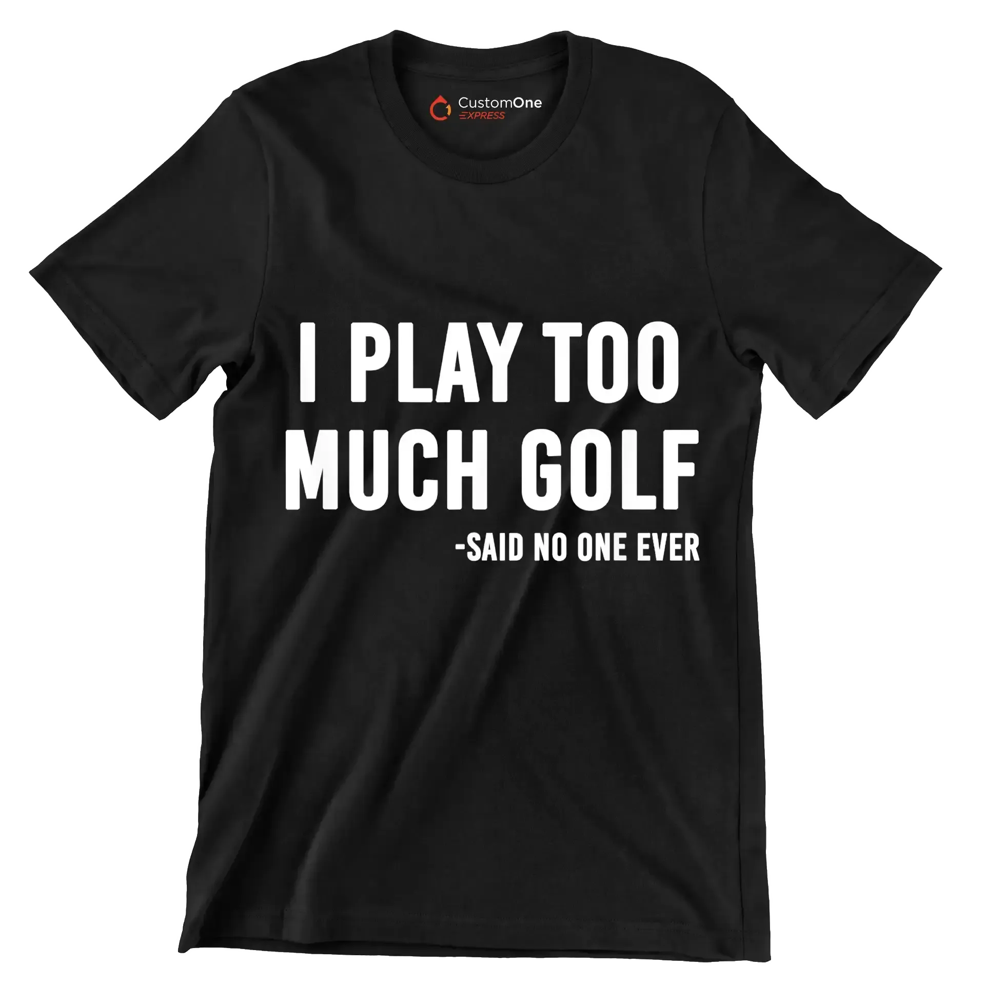 I PLAY TOO MUCH GOLF -SAID NO ONE EVER - Golf Themed T-Shirt-Black-S-Custom One Express