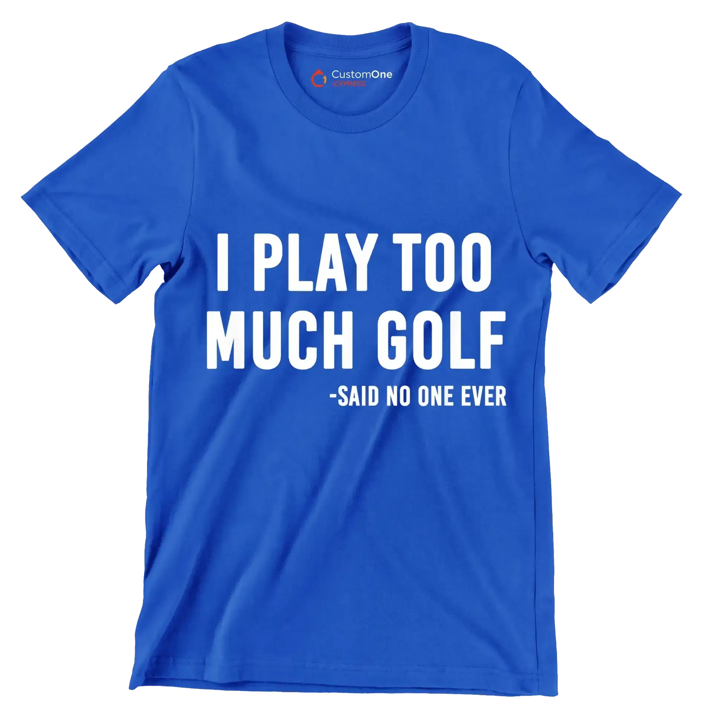 I PLAY TOO MUCH GOLF -SAID NO ONE EVER - Golf Themed T-Shirt-Blue-S-Custom One Express
