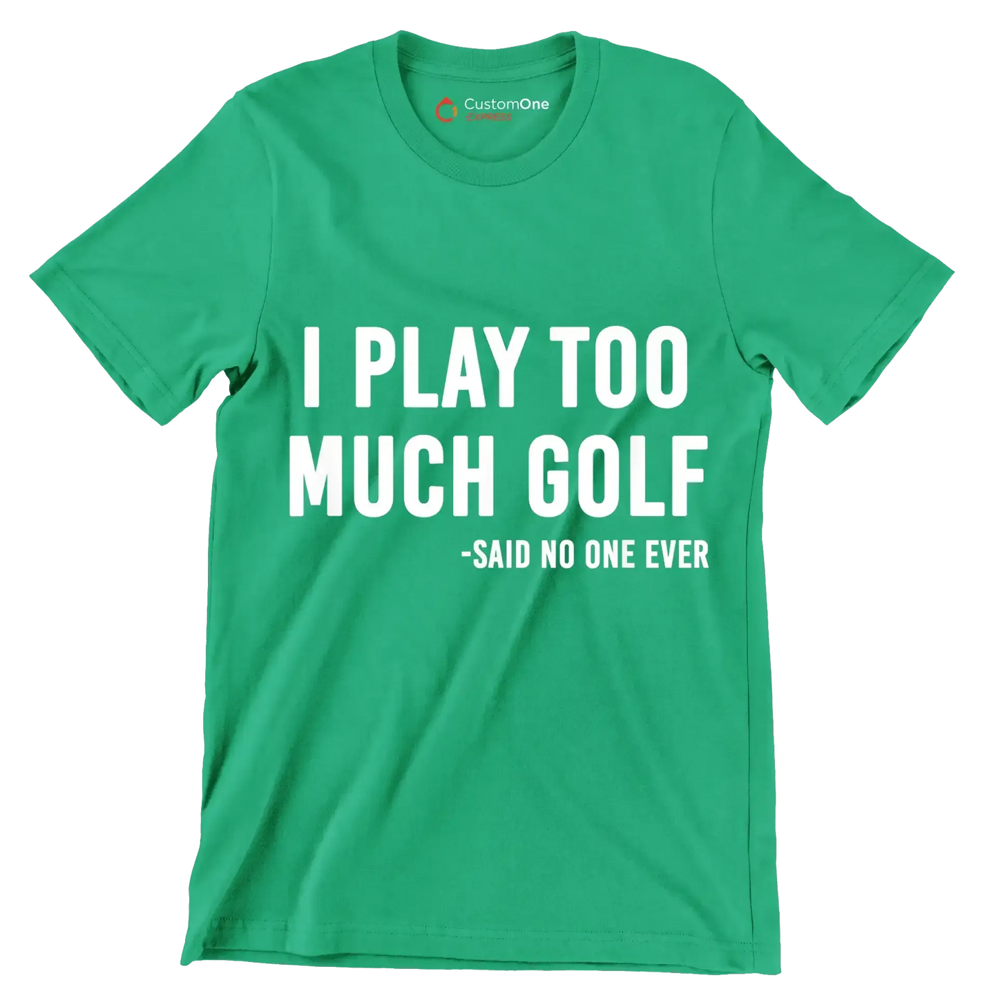 I PLAY TOO MUCH GOLF -SAID NO ONE EVER - Golf Themed T-Shirt-Green-S-Custom One Express