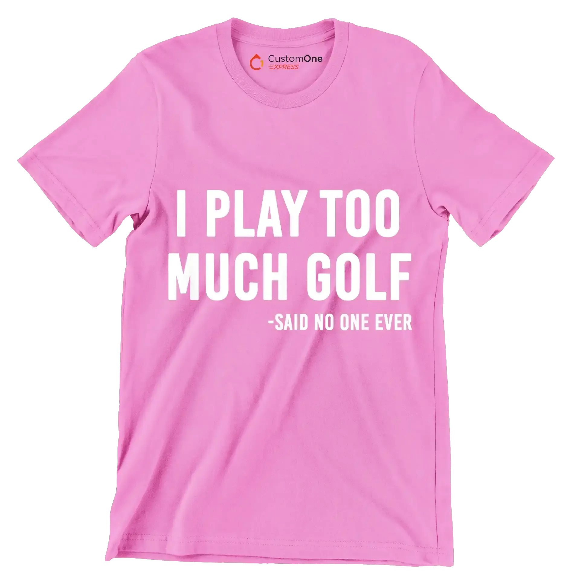 I PLAY TOO MUCH GOLF -SAID NO ONE EVER - Golf Themed T-Shirt-Pink-S-Custom One Express