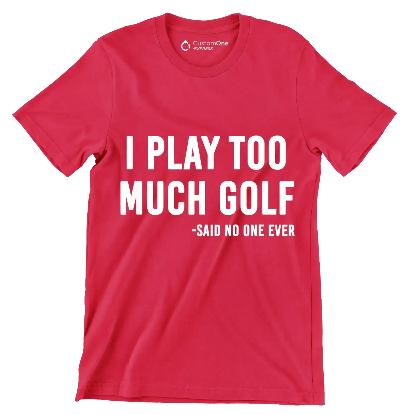 I PLAY TOO MUCH GOLF -SAID NO ONE EVER - Golf Themed T-Shirt-Red-S-Custom One Express