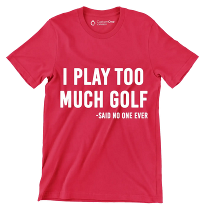 I PLAY TOO MUCH GOLF -SAID NO ONE EVER - Golf Themed T-Shirt-Red-S-Custom One Express