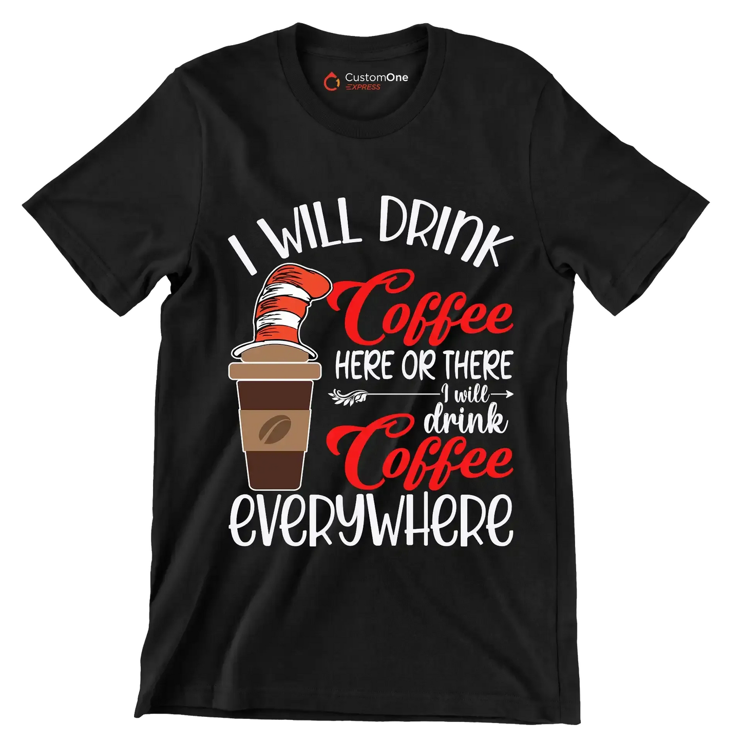 I WILL DRINK Coffee HERE OR THERE I will drink Coffee EVERYWHERE - Coffee Themed T-Shirt-Black-S-Custom One Express