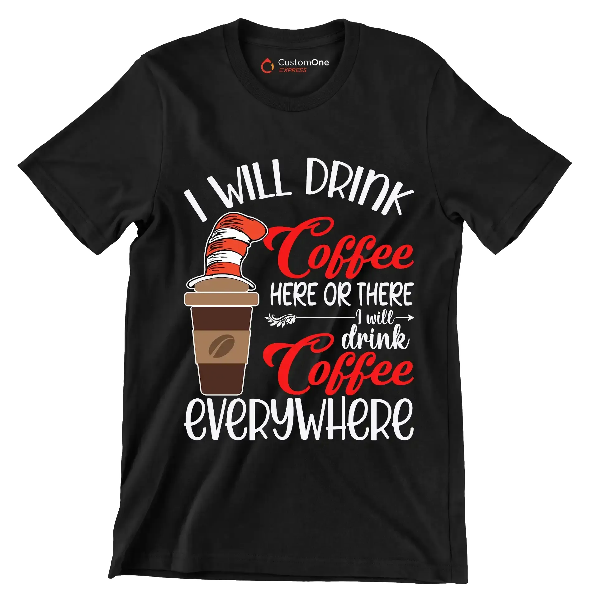 I WILL DRINK Coffee HERE OR THERE I will drink Coffee EVERYWHERE - Coffee Themed T-Shirt-Black-S-Custom One Express
