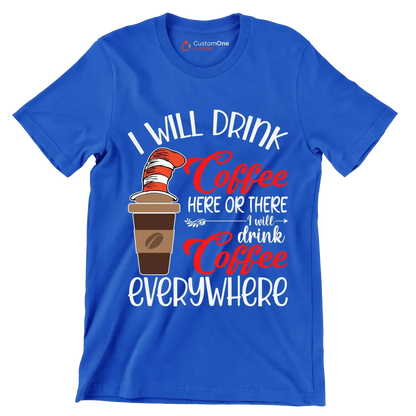 I WILL DRINK Coffee HERE OR THERE I will drink Coffee EVERYWHERE - Coffee Themed T-Shirt-Blue-S-Custom One Express