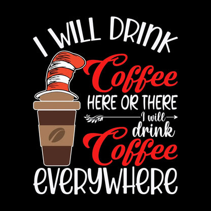 I WILL DRINK Coffee HERE OR THERE I will drink Coffee EVERYWHERE - Coffee Themed T-Shirt-Black-S-Custom One Express