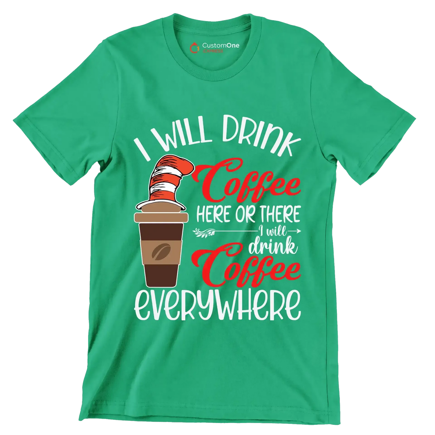 I WILL DRINK Coffee HERE OR THERE I will drink Coffee EVERYWHERE - Coffee Themed T-Shirt-Green-S-Custom One Express