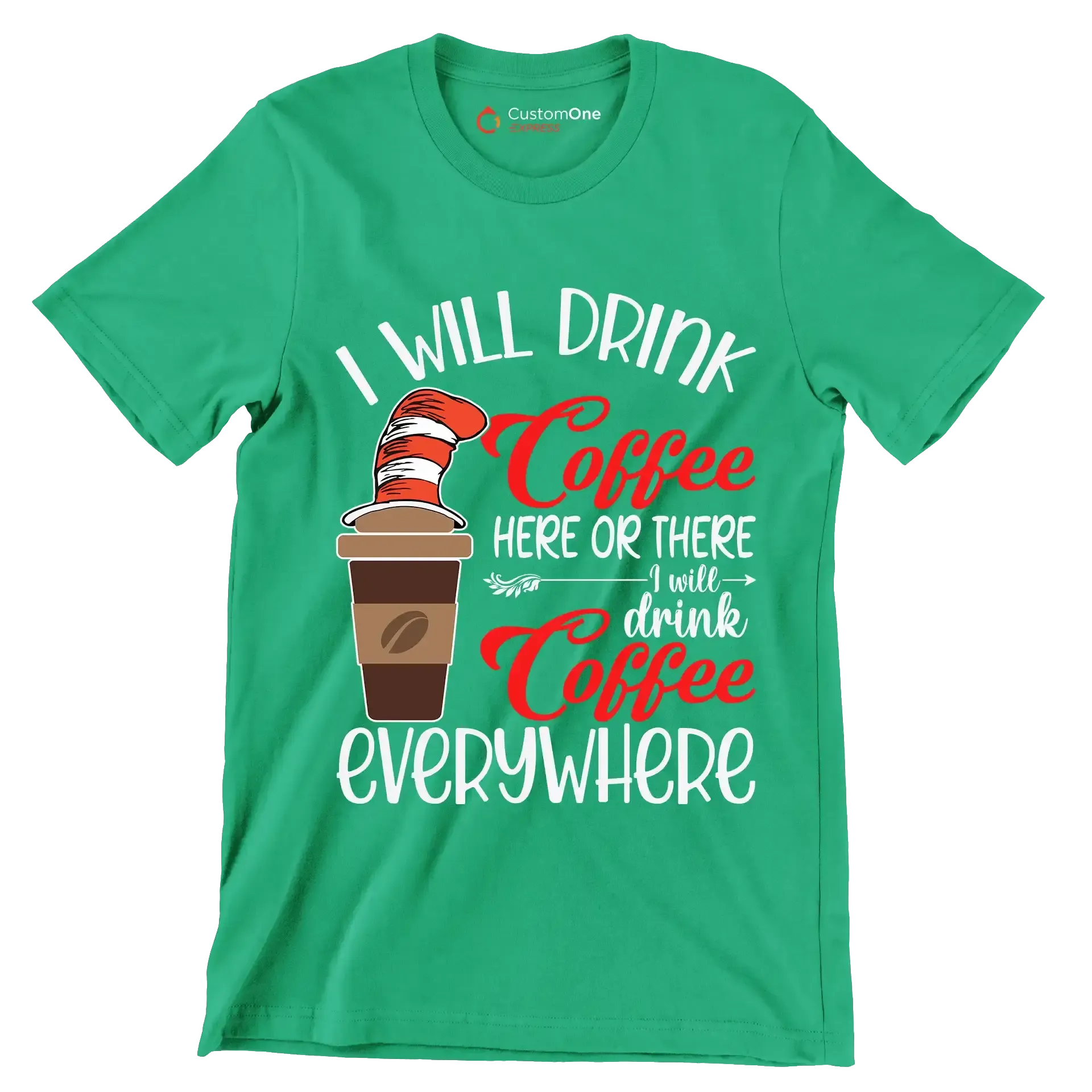 I WILL DRINK Coffee HERE OR THERE I will drink Coffee EVERYWHERE - Coffee Themed T-Shirt-Green-S-Custom One Express