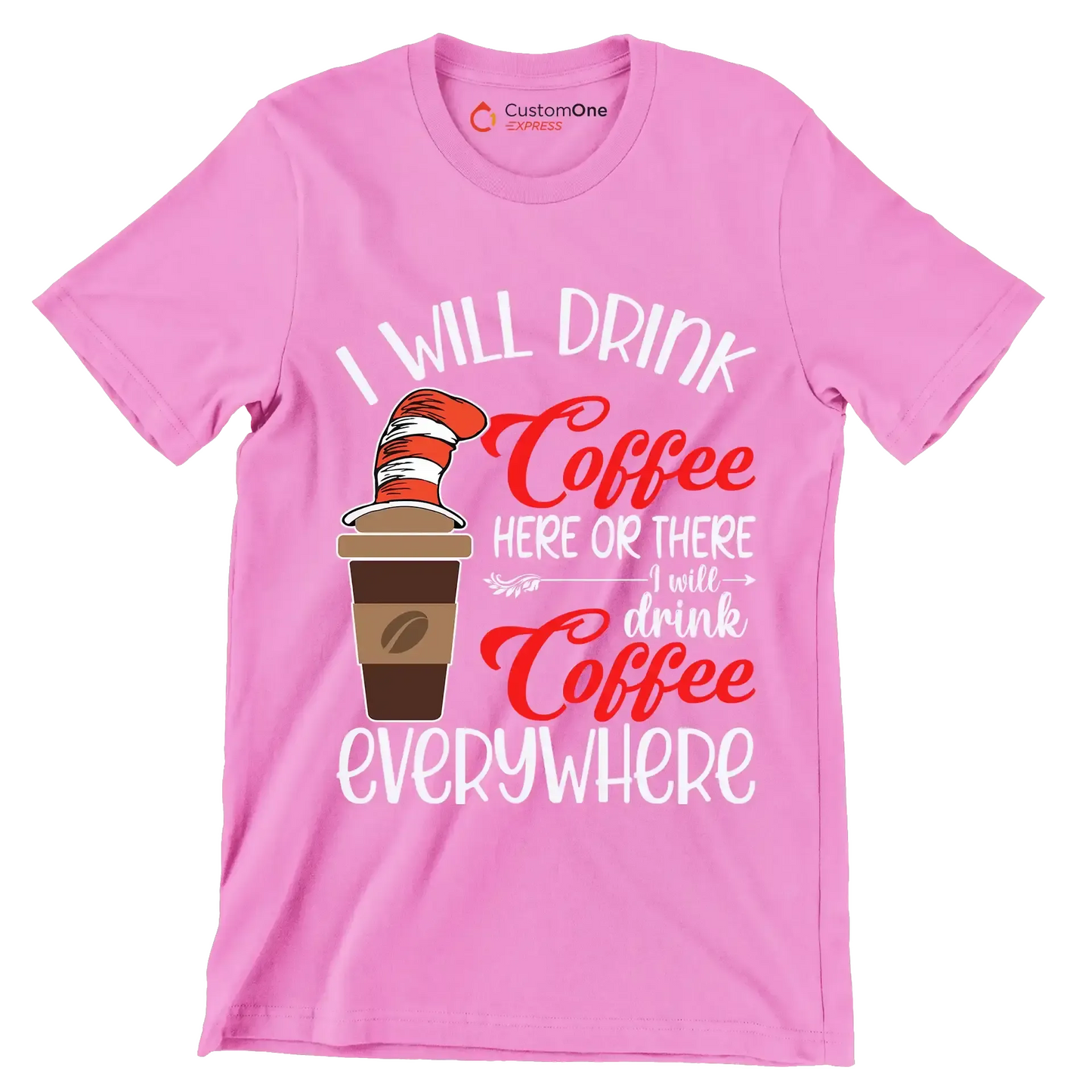 I WILL DRINK Coffee HERE OR THERE I will drink Coffee EVERYWHERE - Coffee Themed T-Shirt-Pink-S-Custom One Express