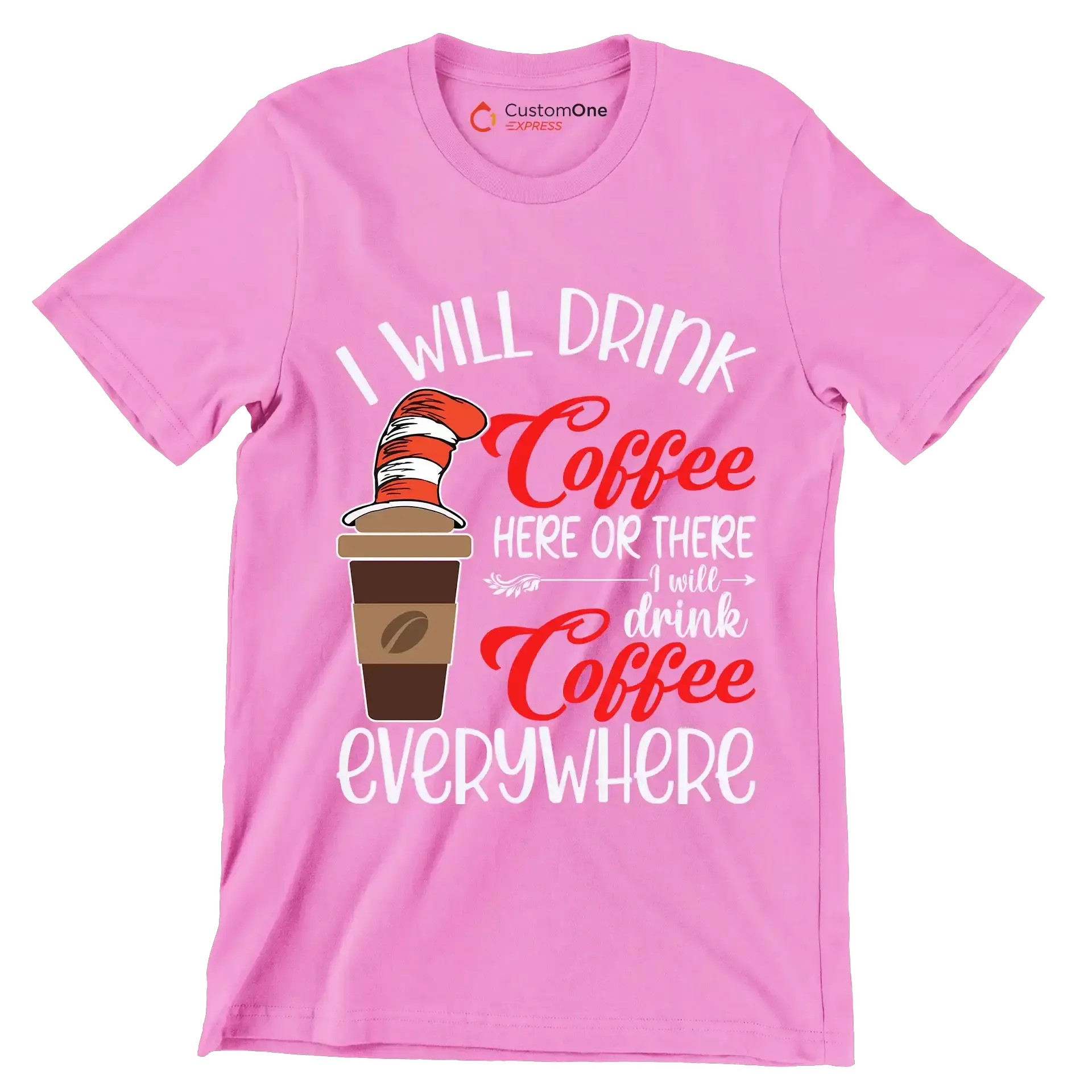 I WILL DRINK Coffee HERE OR THERE I will drink Coffee EVERYWHERE - Coffee Themed T-Shirt-Pink-S-Custom One Express