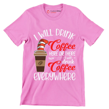 I WILL DRINK Coffee HERE OR THERE I will drink Coffee EVERYWHERE - Coffee Themed T-Shirt-Pink-S-Custom One Express