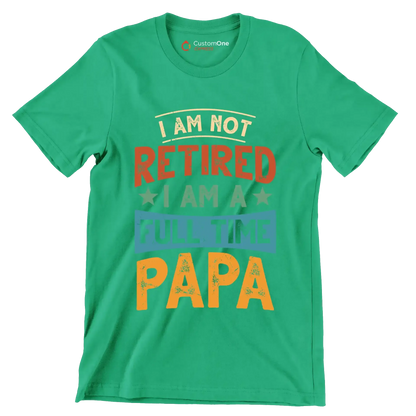 I am not retired I am a full time papa - Father’s Day T-Shirt-Green-S-Custom One Express