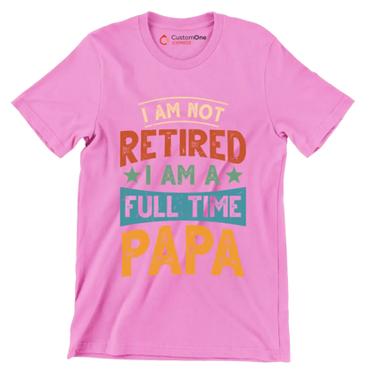 I am not retired I am a full time papa - Father’s Day T-Shirt-Pink-S-Custom One Express