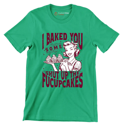 I baked you some shut up the fucupcakes (2) - Retro Themed T-Shirt-Green-S-Custom One Express