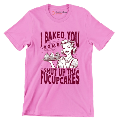I baked you some shut up the fucupcakes (2) - Retro Themed T-Shirt-Pink-S-Custom One Express