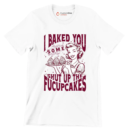 I baked you some shut up the fucupcakes (2) - Retro Themed T-Shirt-White-S-Custom One Express