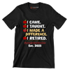 I came. I taught. I made a difference. I retired. #proudretiredteacher est. 2025 - Retirement Themed T-Shirt-Black-S-Custom One Express