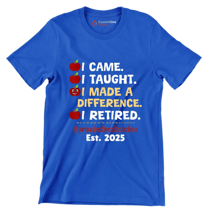 I came. I taught. I made a difference. I retired. #proudretiredteacher est. 2025 - Retirement Themed T-Shirt-Blue-S-Custom One Express