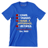 I came. I taught. I made a difference. I retired. #proudretiredteacher est. 2025 - Retirement Themed T-Shirt-Blue-S-Custom One Express