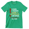 I came. I taught. I made a difference. I retired. #proudretiredteacher est. 2025 - Retirement Themed T-Shirt-Green-S-Custom One Express