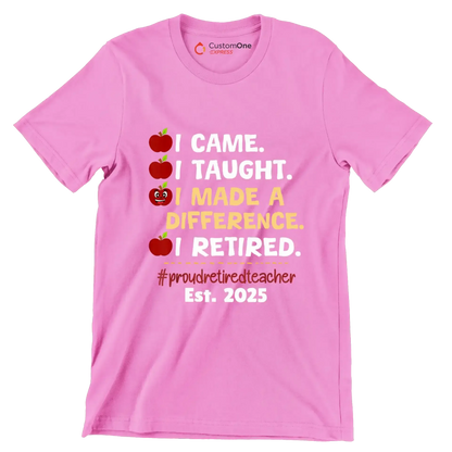 I came. I taught. I made a difference. I retired. #proudretiredteacher est. 2025 - Retirement Themed T-Shirt-Pink-S-Custom One Express