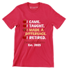 I came. I taught. I made a difference. I retired. #proudretiredteacher est. 2025 - Retirement Themed T-Shirt-Red-S-Custom One Express