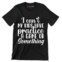 I can't my kids have practice a game or something - Sarcasm Themed T-Shirt-Black-S-Custom One Express