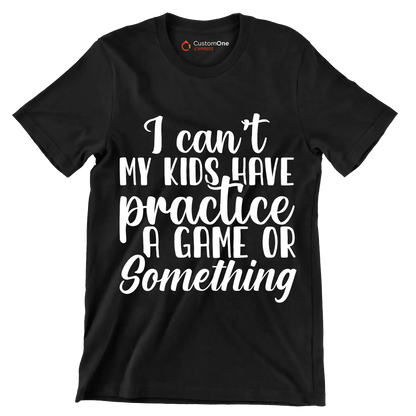 I can't my kids have practice a game or something - Sarcasm Themed T-Shirt-Black-S-Custom One Express