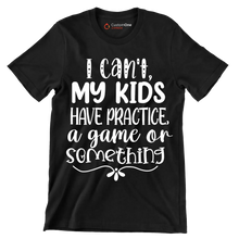 I can't my kids have practice a game or something - Sarcasm Themed T-Shirt-Black-S-Custom One Express