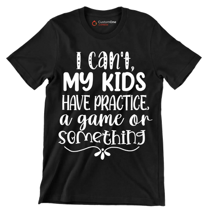 I can't my kids have practice a game or something - Sarcasm Themed T-Shirt-Black-S-Custom One Express