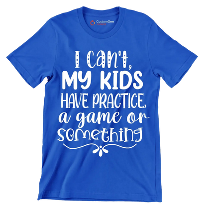 I can't my kids have practice a game or something - Sarcasm Themed T-Shirt-Blue-S-Custom One Express