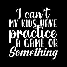 I can't my kids have practice a game or something - Sarcasm Themed T-Shirt-Black-S-Custom One Express