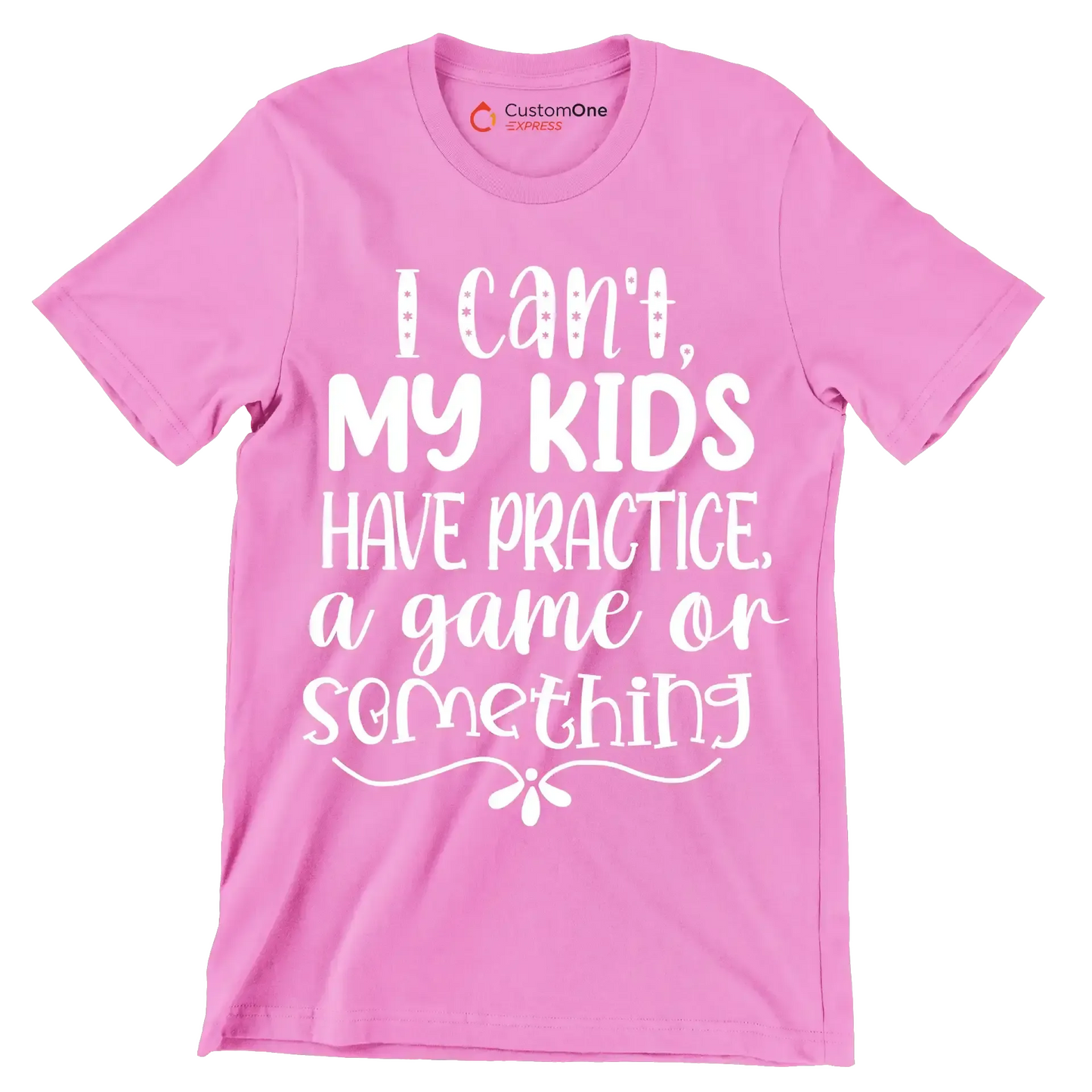I can't my kids have practice a game or something - Sarcasm Themed T-Shirt-Pink-S-Custom One Express