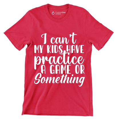 I can't my kids have practice a game or something - Sarcasm Themed T-Shirt-Red-S-Custom One Express
