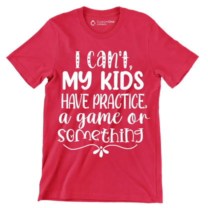 I can't my kids have practice a game or something - Sarcasm Themed T-Shirt-Red-S-Custom One Express
