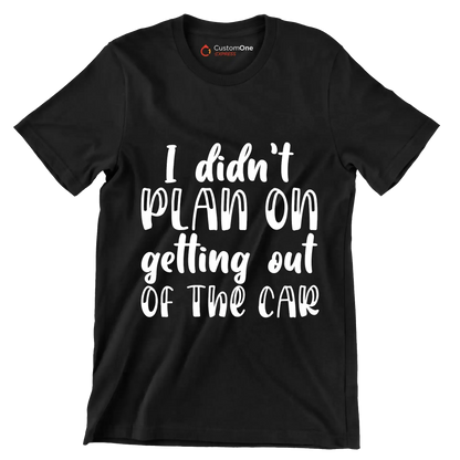 I didn't plan on getting out of the car - Sarcasm Themed T-Shirt-Black-S-Custom One Express