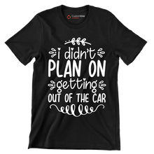 I didn't plan on getting out of the car - Sarcasm Themed T-Shirt-Black-S-Custom One Express