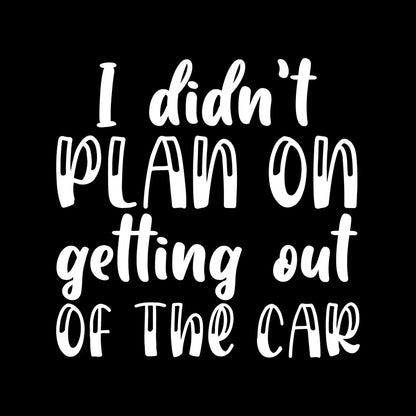 I didn't plan on getting out of the car - Sarcasm Themed T-Shirt-Black-S-Custom One Express