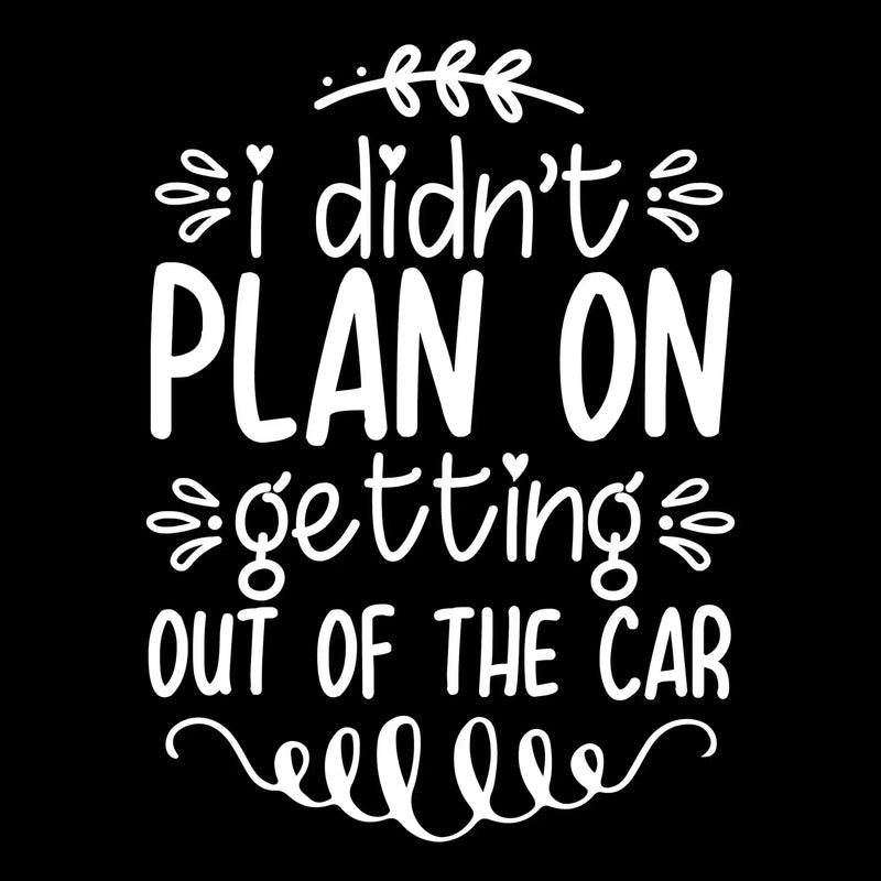 I didn't plan on getting out of the car - Sarcasm Themed T-Shirt-Black-S-Custom One Express