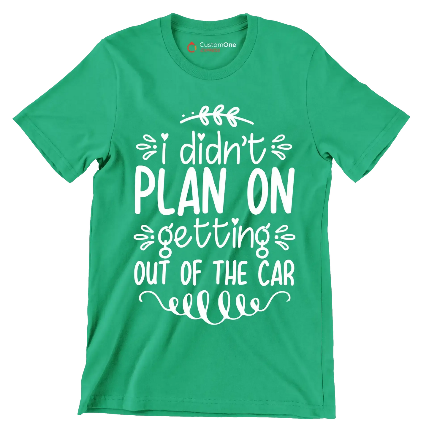 I didn't plan on getting out of the car - Sarcasm Themed T-Shirt-Green-S-Custom One Express