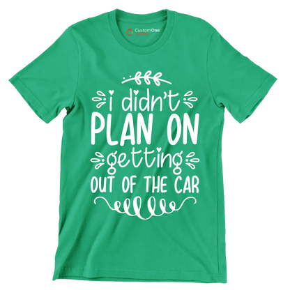 I didn't plan on getting out of the car - Sarcasm Themed T-Shirt-Green-S-Custom One Express