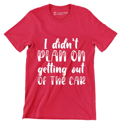 I didn't plan on getting out of the car - Sarcasm Themed T-Shirt-Red-S-Custom One Express
