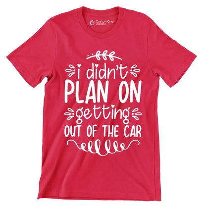 I didn't plan on getting out of the car - Sarcasm Themed T-Shirt-Red-S-Custom One Express
