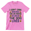 I don't care who dies in the movie as long as the dog lives - Dog Themed T-Shirt-Pink-S-Custom One Express