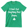 I don't eat anything that poops - Vegan Themed T-Shirt-Green-S-Custom One Express