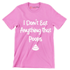 I don't eat anything that poops - Vegan Themed T-Shirt-Pink-S-Custom One Express