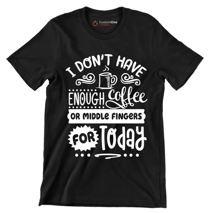 I don't have enough coffee or middle fingers for today - Sarcasm Themed T-Shirt-Black-S-Custom One Express