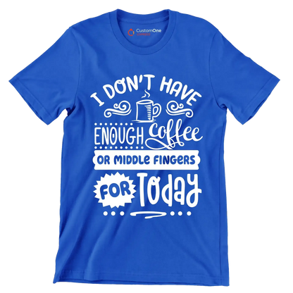 I don't have enough coffee or middle fingers for today - Sarcasm Themed T-Shirt-Blue-S-Custom One Express